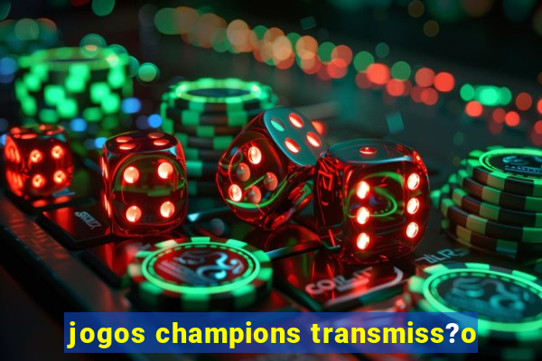 jogos champions transmiss?o