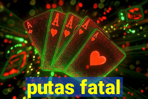 putas fatal