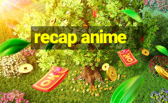 recap anime