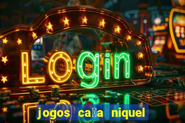 jogos ca莽a niquel gratis para baixar