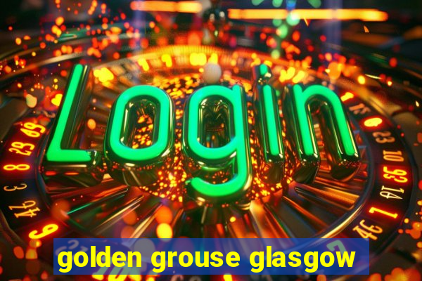 golden grouse glasgow