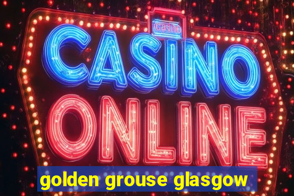 golden grouse glasgow