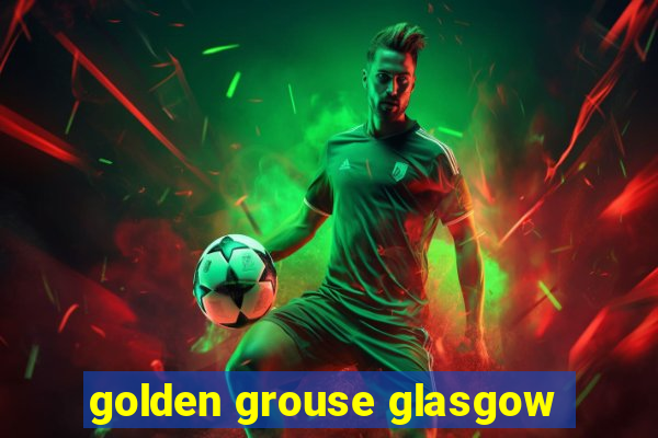 golden grouse glasgow