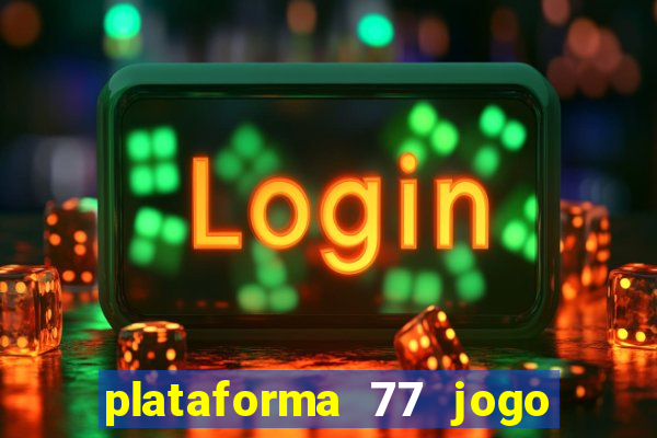 plataforma 77 jogo bet é confiável