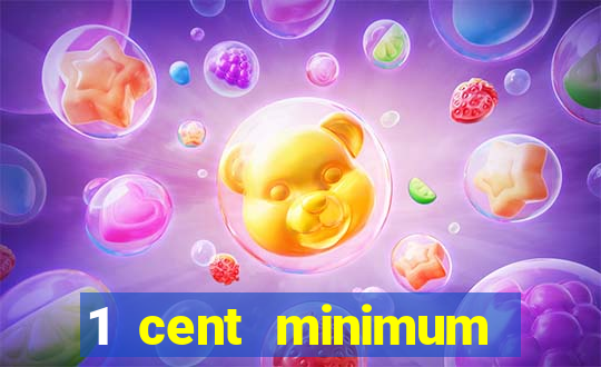 1 cent minimum deposit casino