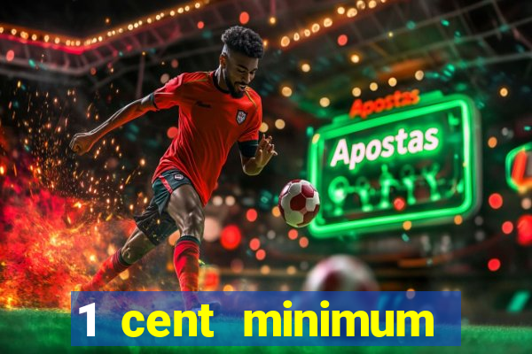 1 cent minimum deposit casino