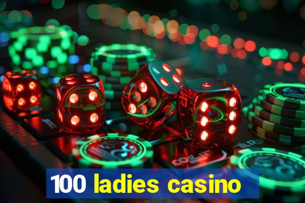 100 ladies casino