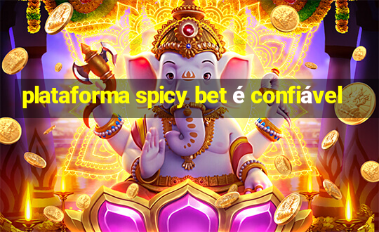 plataforma spicy bet é confiável