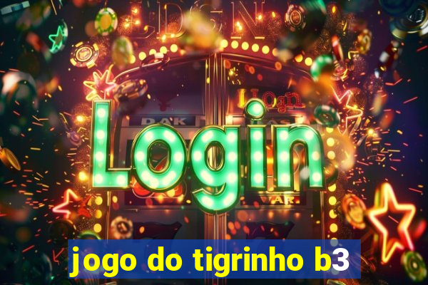 jogo do tigrinho b3