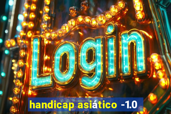 handicap asiático -1.0