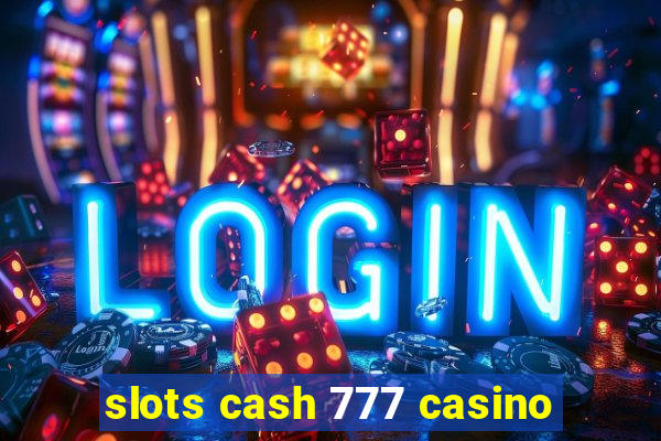 slots cash 777 casino