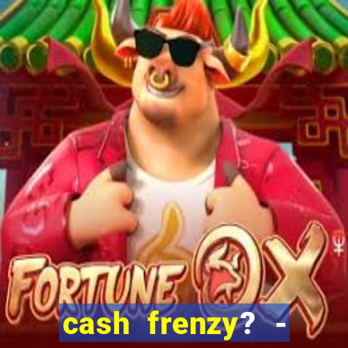 cash frenzy? - slots casino