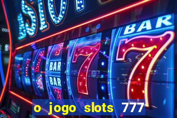 o jogo slots 777 paga mesmo