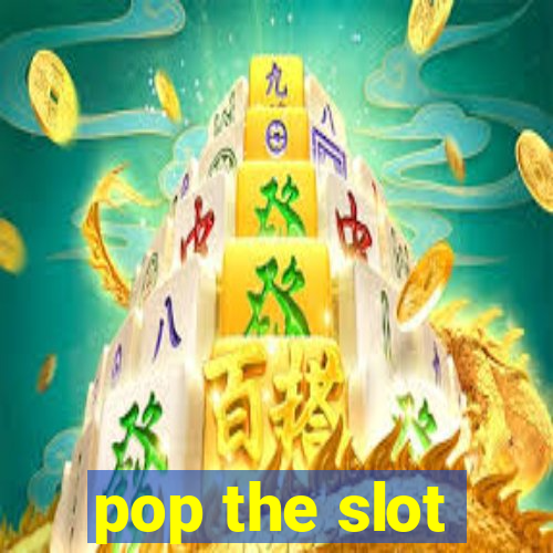 pop the slot