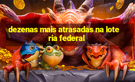 dezenas mais atrasadas na loteria federal