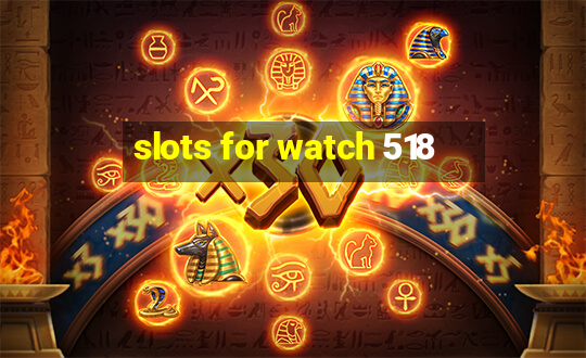 slots for watch 518