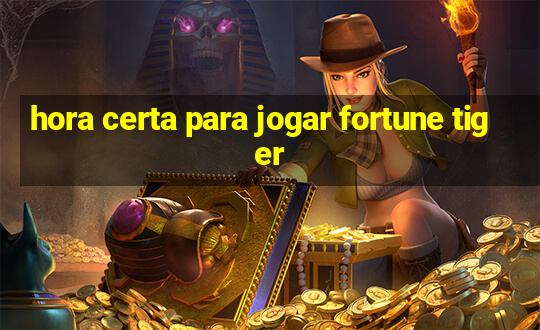 hora certa para jogar fortune tiger