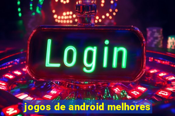 jogos de android melhores