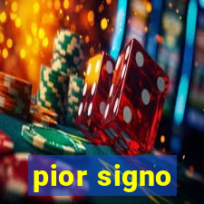 pior signo