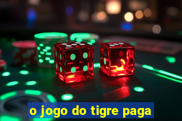 o jogo do tigre paga