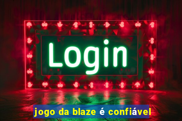 jogo da blaze é confiável