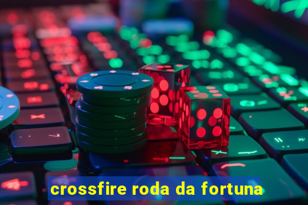 crossfire roda da fortuna