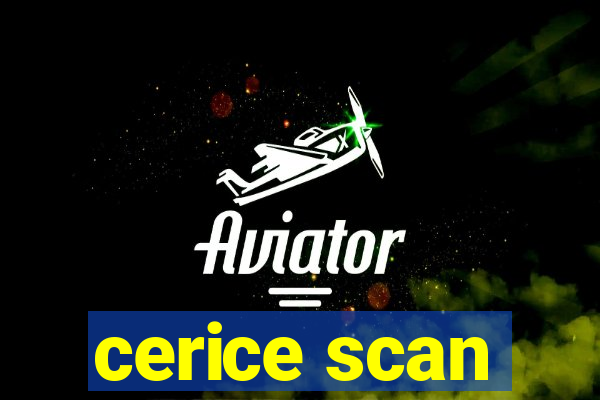 cerice scan