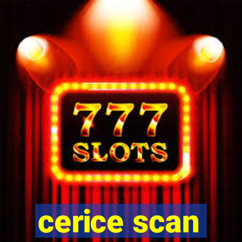 cerice scan