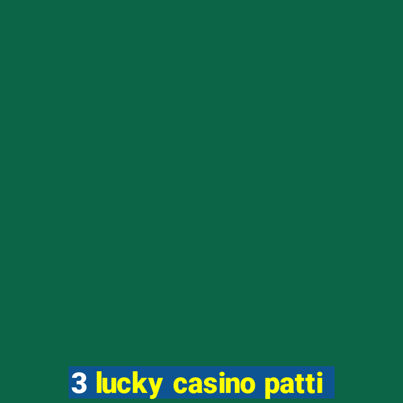 3 lucky casino patti