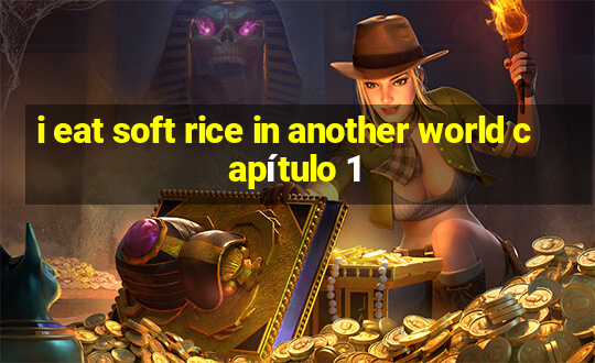 i eat soft rice in another world capítulo 1