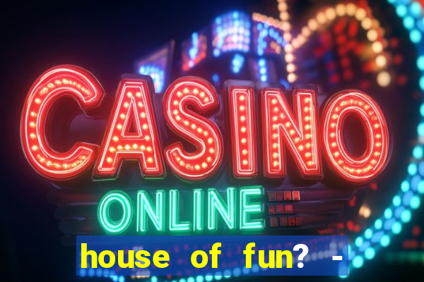 house of fun? - casino slots-3