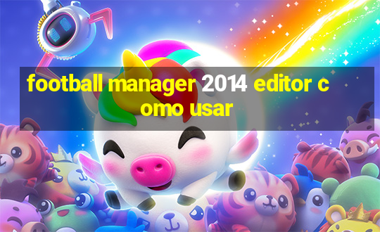 football manager 2014 editor como usar