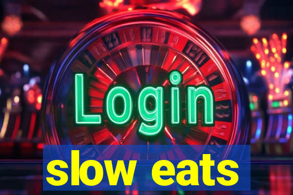 slow eats