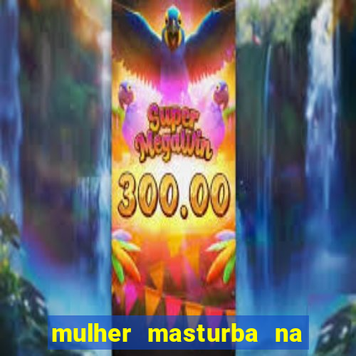 mulher masturba na quina da cama