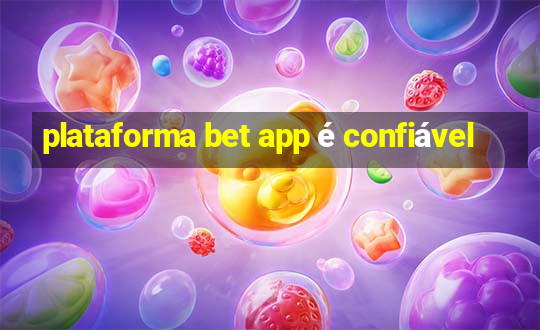 plataforma bet app é confiável