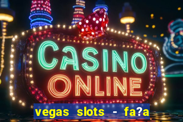 vegas slots - fa?a login para obter b?nus grátis