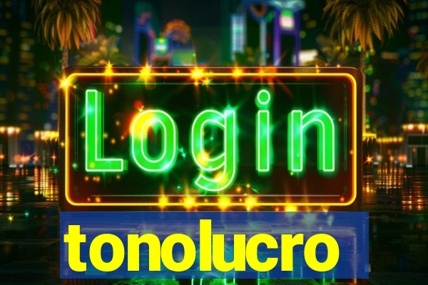 tonolucro