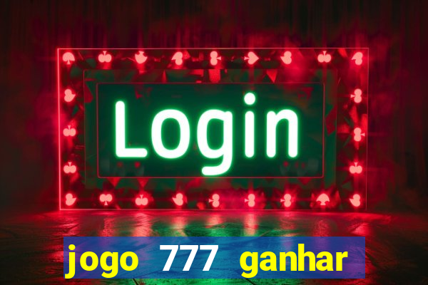 jogo 777 ganhar dinheiro de verdade