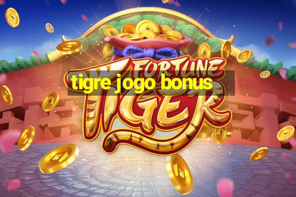 tigre jogo bonus