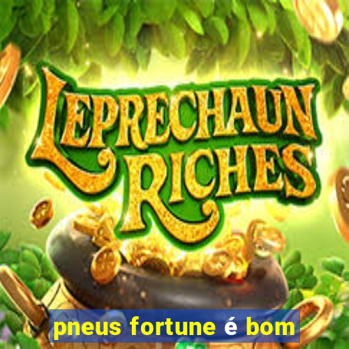 pneus fortune é bom