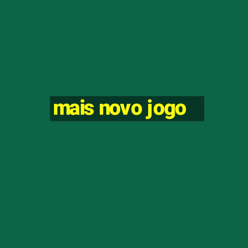 mais novo jogo