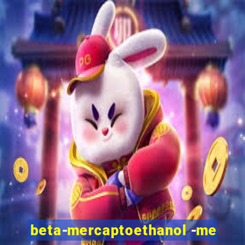 beta-mercaptoethanol -me