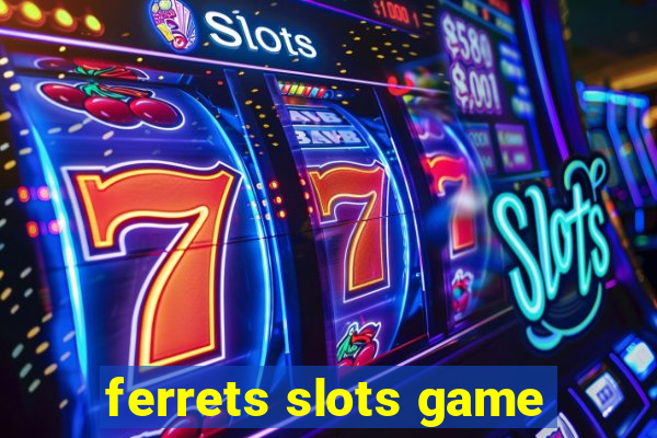 ferrets slots game