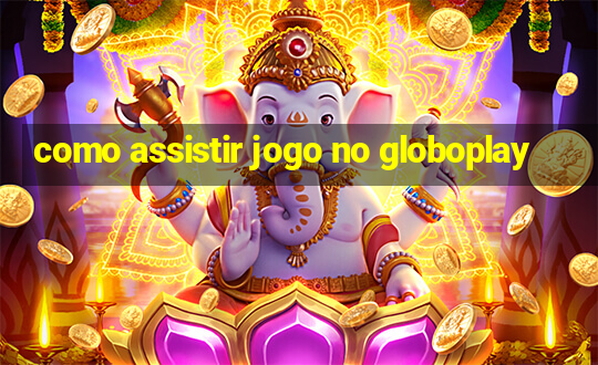 como assistir jogo no globoplay