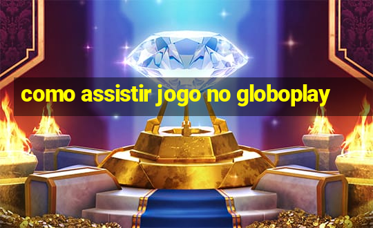 como assistir jogo no globoplay