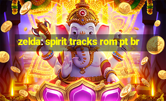 zelda: spirit tracks rom pt br