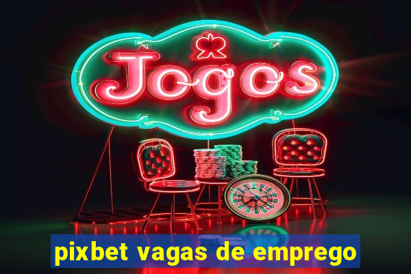 pixbet vagas de emprego