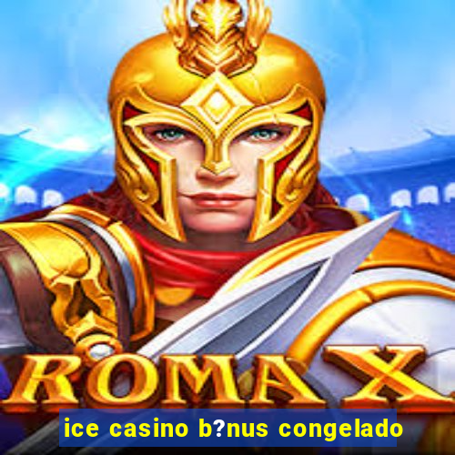 ice casino b?nus congelado