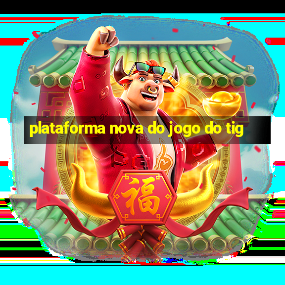 plataforma nova do jogo do tig