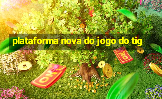 plataforma nova do jogo do tig